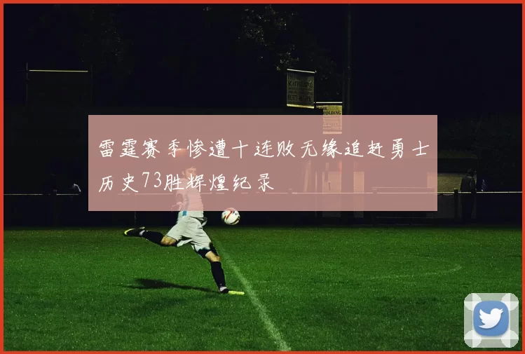 雷霆赛季惨遭十连败无缘追赶勇士历史73胜辉煌纪录