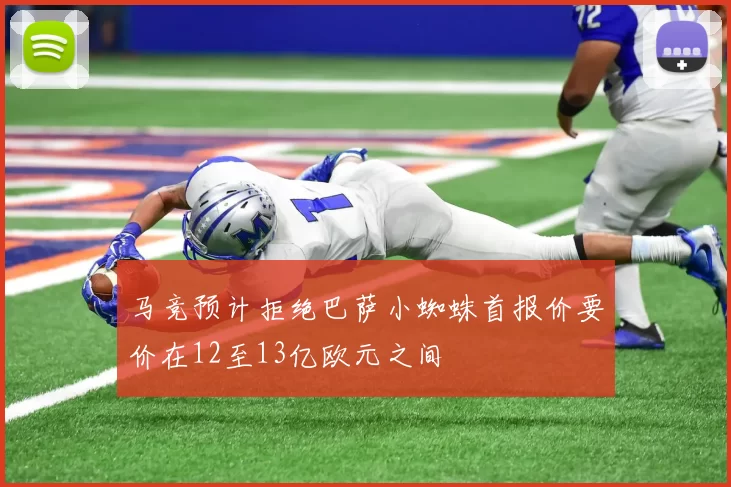 马竞预计拒绝巴萨小蜘蛛首报价要价在12至13亿欧元之间